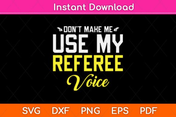 Don't Make Me Use My Referee Voice Svg Graphics