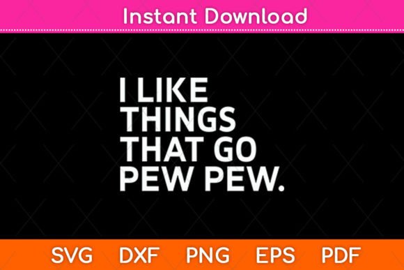 I Like Things That Go Pew Pew Svg File